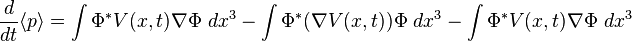  frac{d}{dt}langle prangle = int Phi^* V(x,t)nablaPhi~dx^3 - int Phi^* (nabla V(x,t))Phi ~dx^3 - int Phi^* V(x,t)nablaPhi~dx^3 