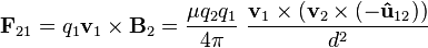 mathbf{F}_{21}= q_1 mathbf{v}_1times mathbf{B}_2 = frac{mu q_2q_1}{4pi} frac{mathbf{v}_1times (mathbf{v}_2times(-mathbf{hat{u}}_{12}) )}{d^2} 