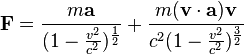 bold{F} = frac{mbold{a}}{(1-frac{v^2}{c^2})^{frac{1}{2}}} + frac{m(bold{v}cdotbold{a})bold{v}}{c^2(1-frac{v^2}{c^2})^{frac{3}{2}}}
