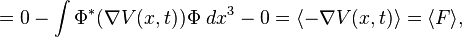  = 0 - int Phi^* (nabla V(x,t))Phi ~dx^3 - 0 = langle -nabla V(x,t)rangle = langle F rangle,