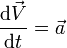   {mathrm{d}vec {V} over mathrm{d}t}=vec{a}