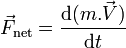 vec{F}_{text{net}} = {mathrm{d}(m.vec {V}) over mathrm{d}t}